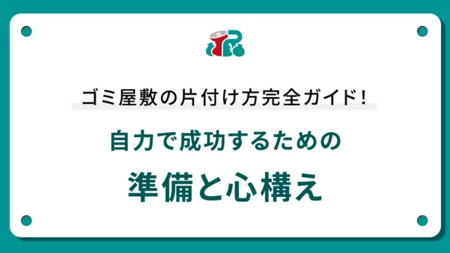 ゴミ屋敷の片付け方完全ガイド！自力で成功するための準備と心構え