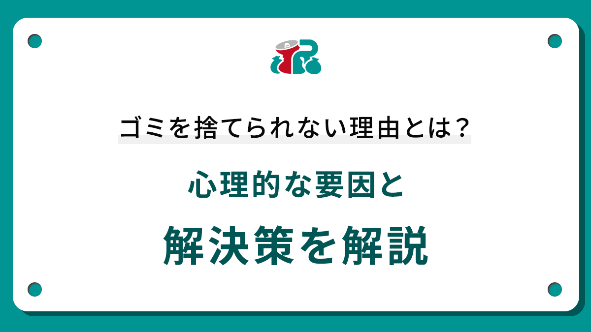 ゴミを捨てられない理由とは？心理的な要因と解決策を解説