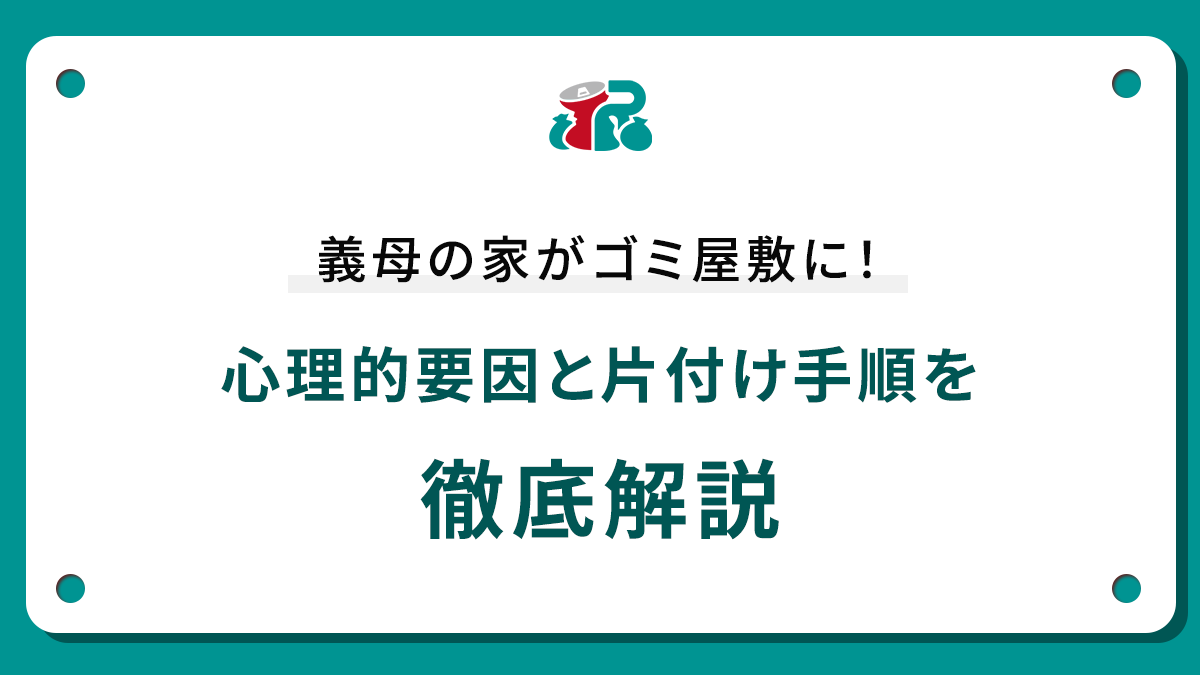 義母の家がゴミ屋敷に！心理的要因と片付け手順を徹底解説