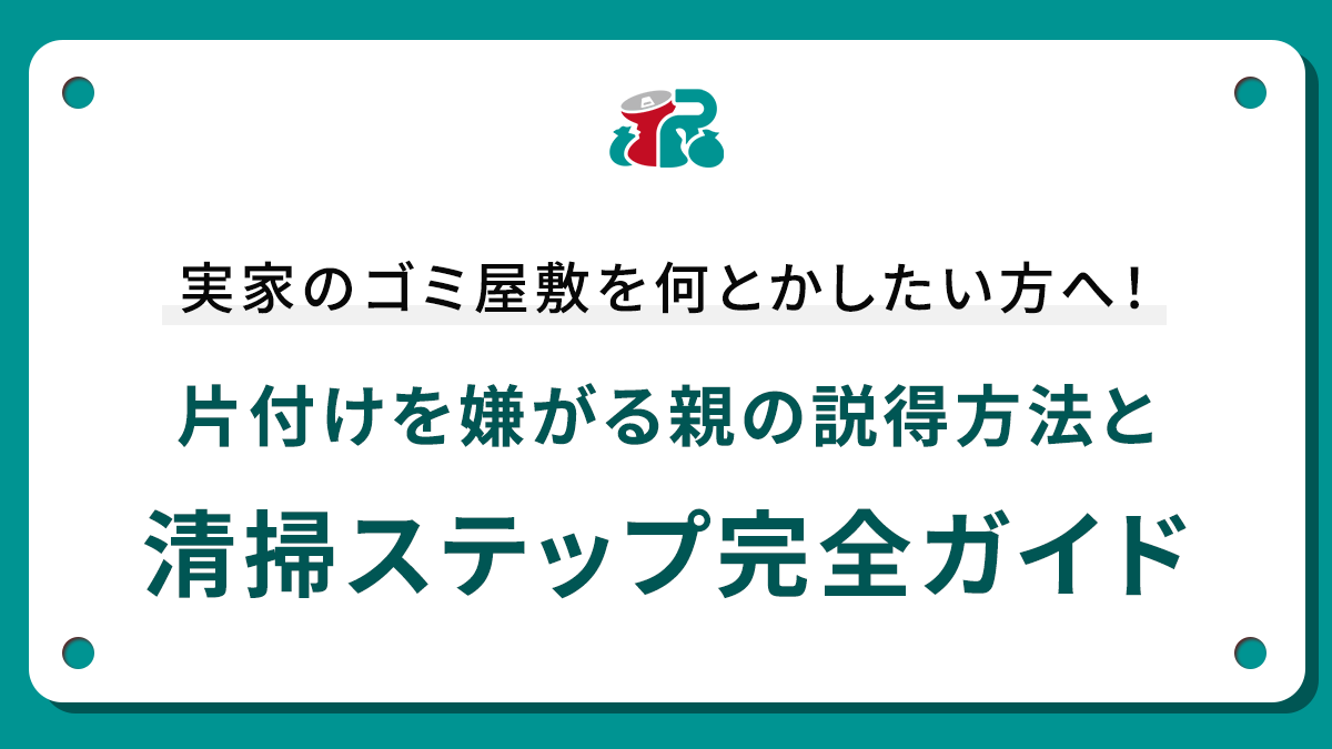 実家のゴミ屋敷を何とかしたい方へ！片付けを嫌がる親の説得方法と清掃ステップ完全ガイド